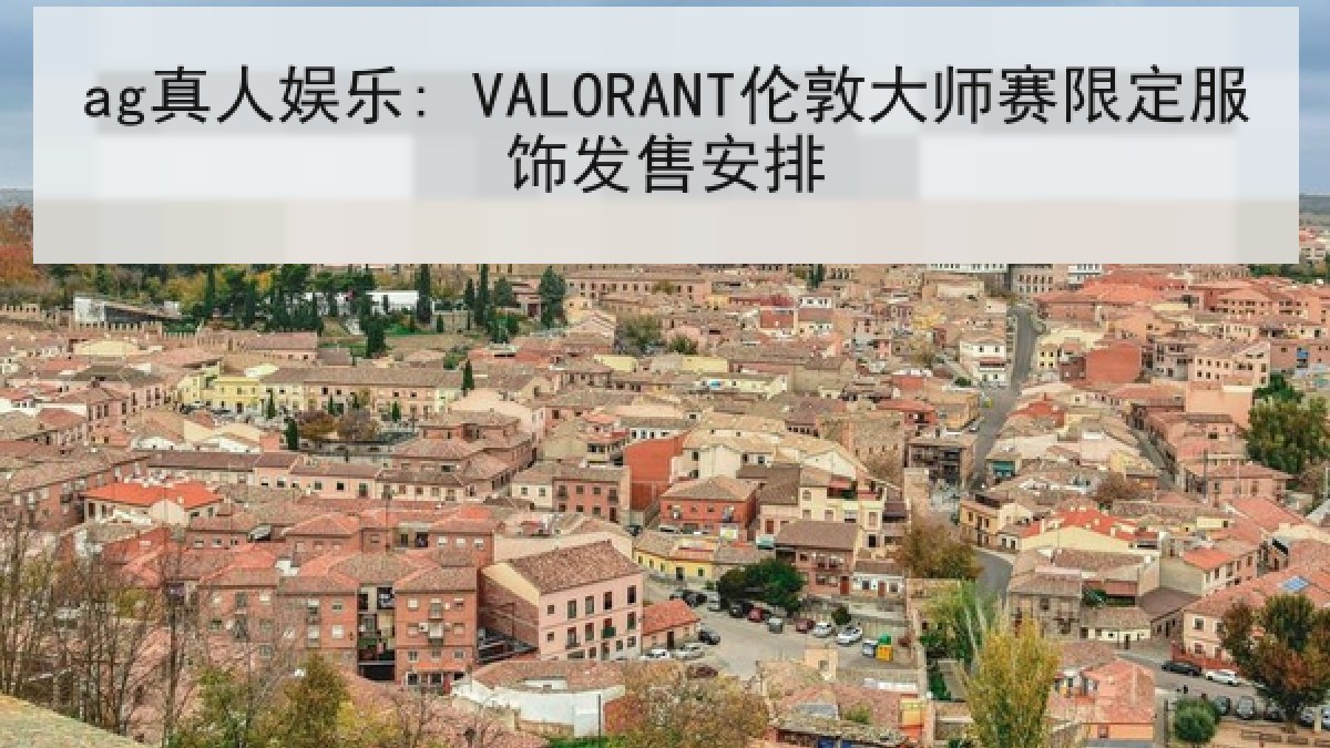 ag真人娱乐: VALORANT伦敦大师赛限定服饰发售安排 ag真人娱乐: VALORANT伦敦大师赛限定服饰发售安排
