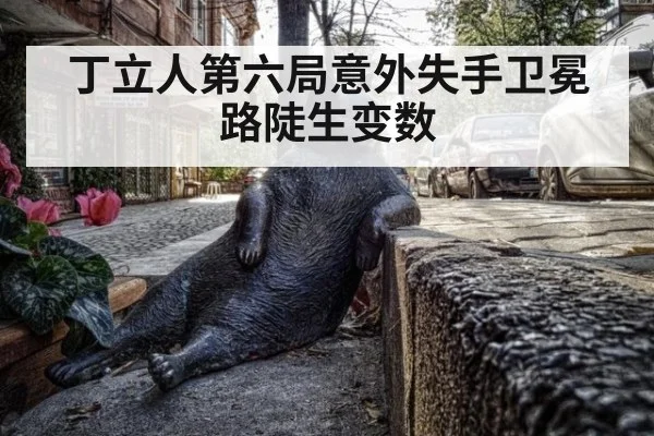丁立人第六局意外失手卫冕路陡生变数
