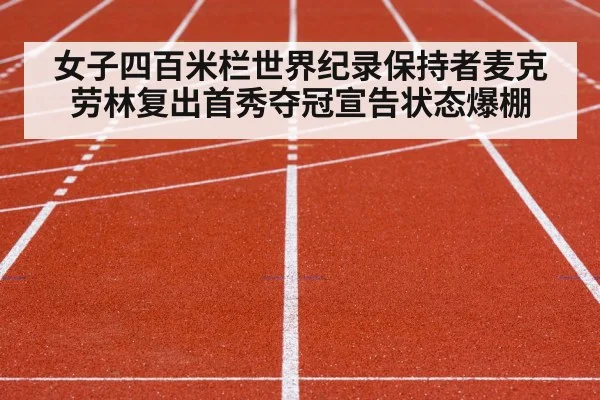女子四百米栏世界纪录保持者麦克劳林复出首秀夺冠宣告状态爆棚